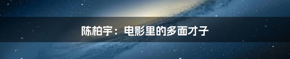 陈柏宇:电影里的多面才子