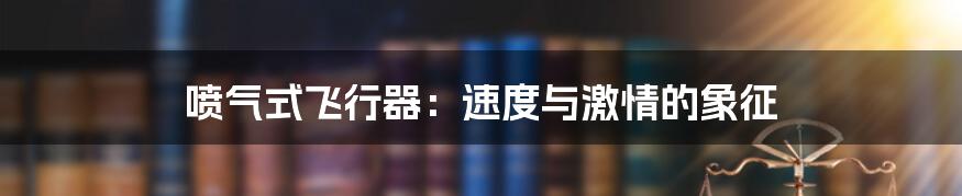 喷气式飞行器:速度与激情的象征