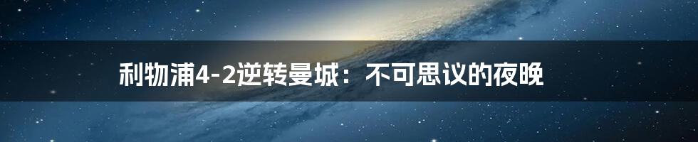 利物浦4-2逆转曼城:不可思议的夜晚