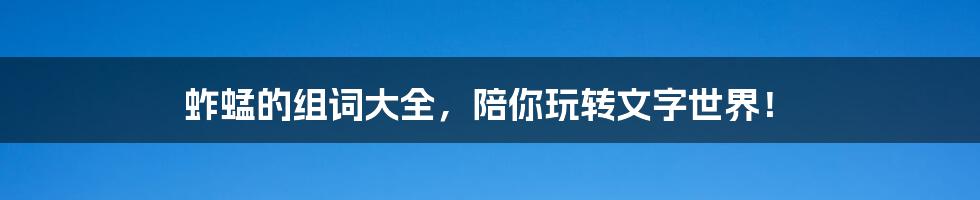蚱蜢的组词大全,陪你玩转文字世界!