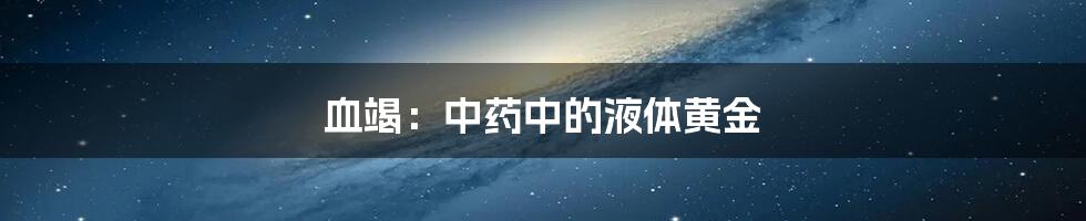 血竭:中药中的液体黄金