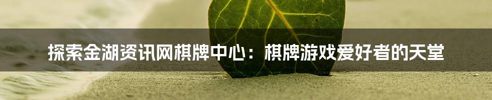 探索金湖资讯网棋牌中心:棋牌游戏爱好者的天堂
