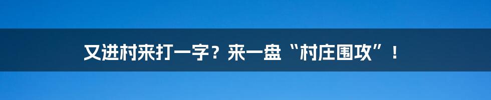 又进村来打一字?来一盘“村庄围攻”!