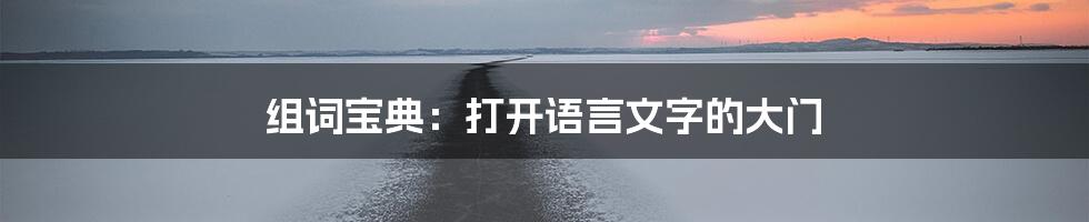 组词宝典：打开语言文字的大门