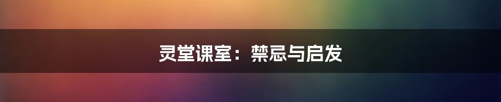 灵堂课室:禁忌与启发