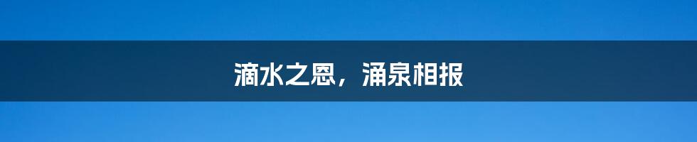 滴水之恩,涌泉相报