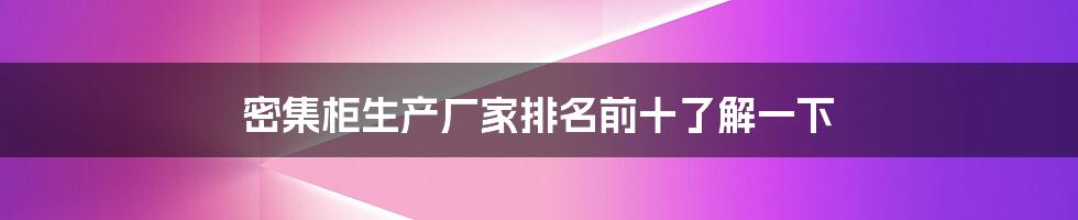 密集柜生产厂家排名前十了解一下