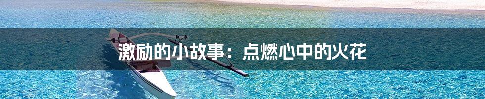 激励的小故事:点燃心中的火花
