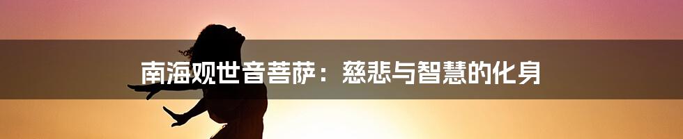 南海观世音菩萨:慈悲与智慧的化身