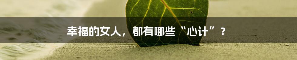幸福的女人,都有哪些“心计”?