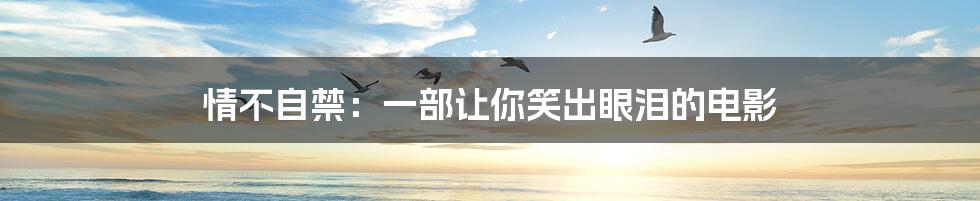 情不自禁:一部让你笑出眼泪的电影