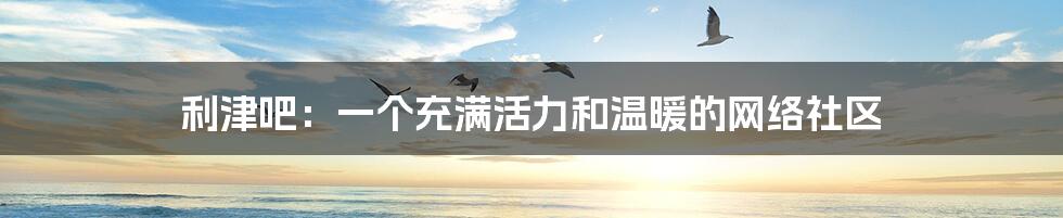 利津吧:一个充满活力和温暖的网络社区