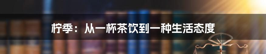 柠季:从一杯茶饮到一种生活态度