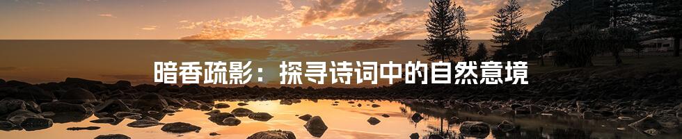 暗香疏影:探寻诗词中的自然意境