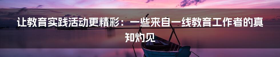 让教育实践活动更精彩:一些来自一线教育工作者的真知灼见