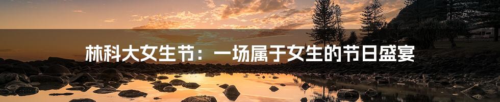 林科大女生节：一场属于女生的节日盛宴