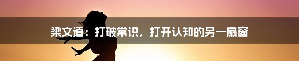 梁文道:打破常识,打开认知的另一扇窗