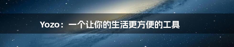 Yozo：一个让你的生活更方便的工具