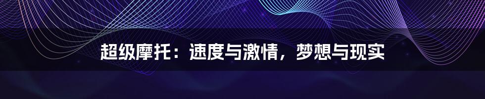 超级摩托:速度与激情,梦想与现实