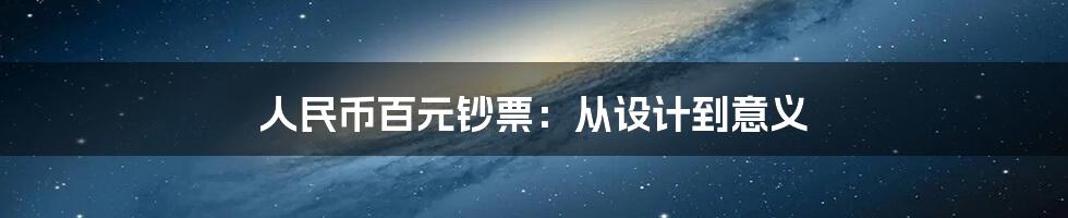 人民币百元钞票:从设计到意义