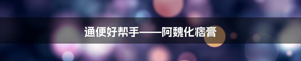 通便好帮手——阿魏化痞膏