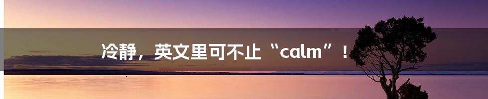 冷静,英文里可不止“calm”!