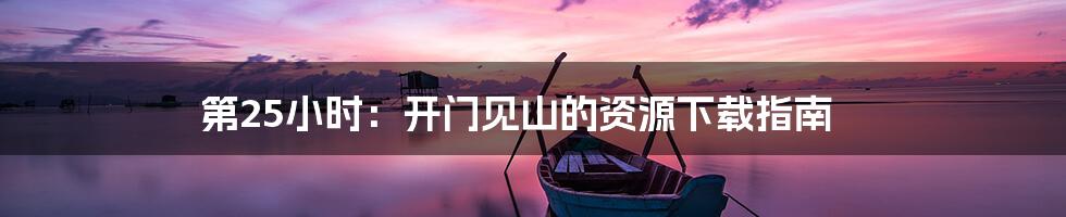 第25小时：开门见山的资源下载指南