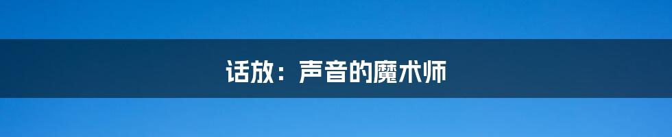 话放:声音的魔术师