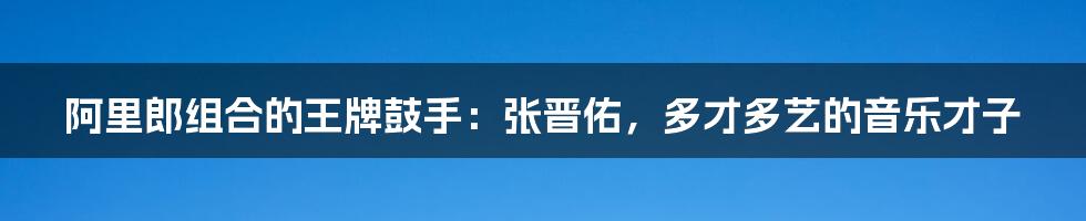 阿里郎组合的王牌鼓手:张晋佑,多才多艺的音乐才子