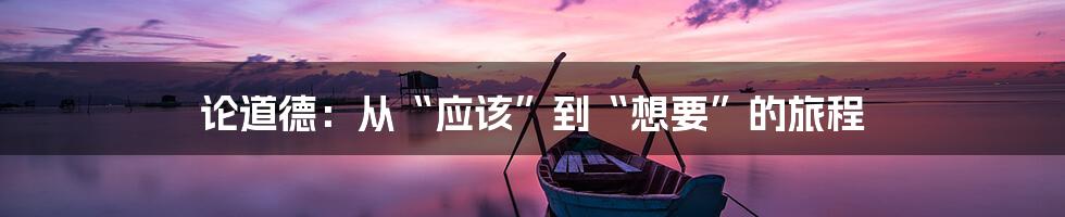 论道德:从“应该”到“想要”的旅程