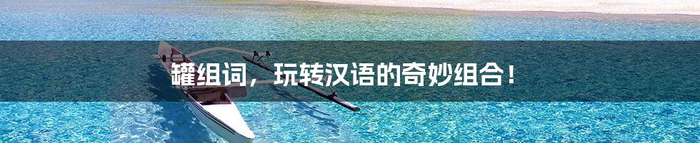 罐组词,玩转汉语的奇妙组合!