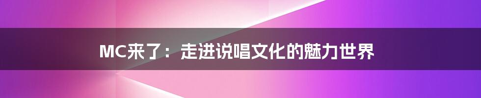 MC来了:走进说唱文化的魅力世界