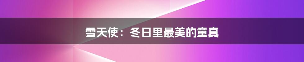 雪天使:冬日里最美的童真