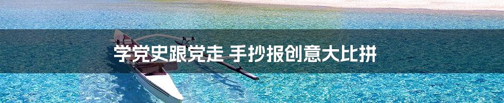 学党史跟党走 手抄报创意大比拼