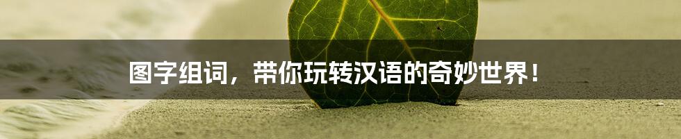 图字组词,带你玩转汉语的奇妙世界!