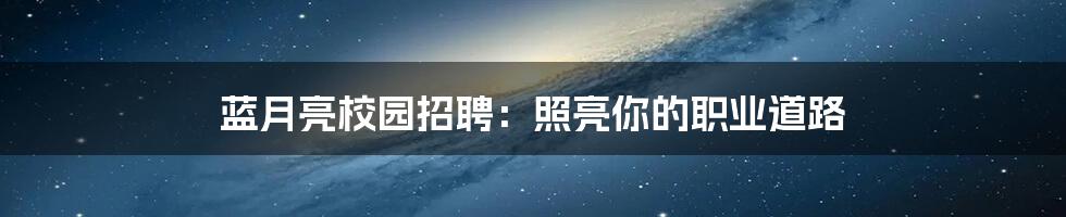 蓝月亮校园招聘:照亮你的职业道路