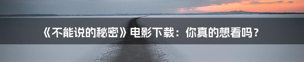 《不能说的秘密》电影下载:你真的想看吗?