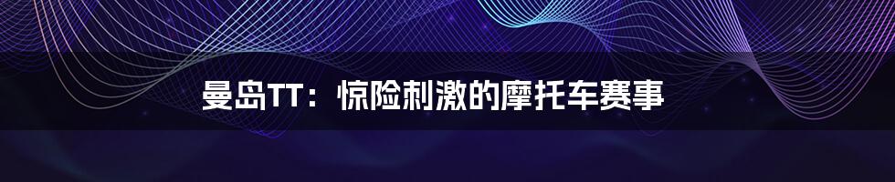 曼岛TT：惊险刺激的摩托车赛事