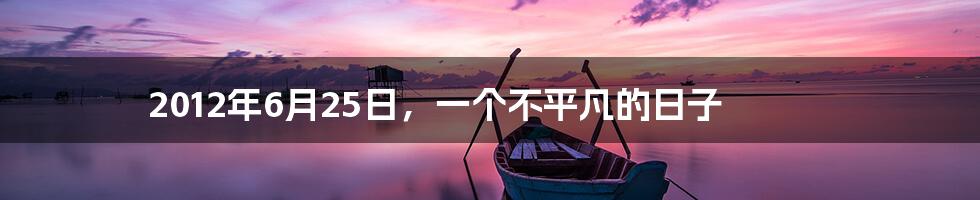 2012年6月25日,一个不平凡的日子