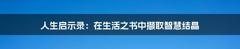 人生启示录:在生活之书中撷取智慧结晶