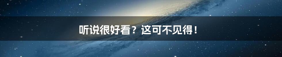 听说很好看?这可不见得!