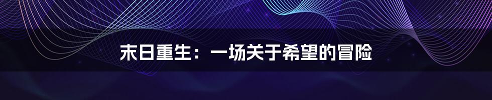 末日重生：一场关于希望的冒险