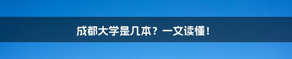 成都大学是几本？一文读懂！