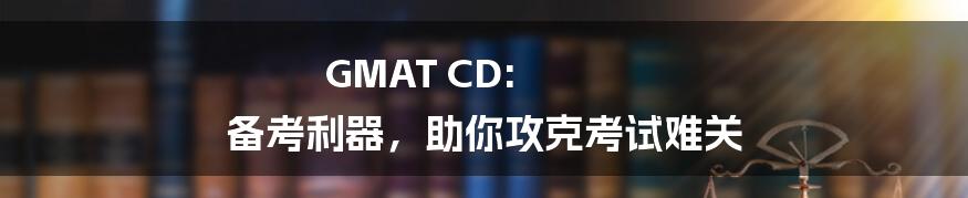 GMAT CD: 备考利器,助你攻克考试难关