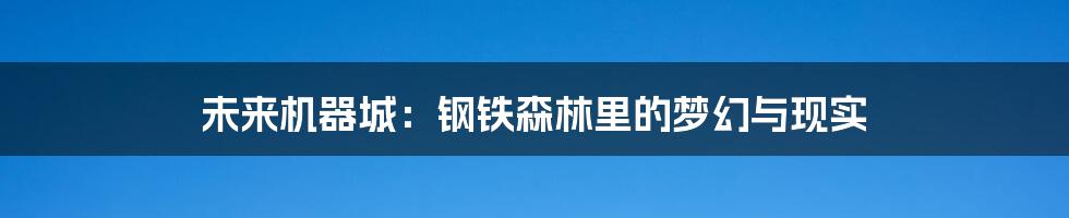 未来机器城:钢铁森林里的梦幻与现实