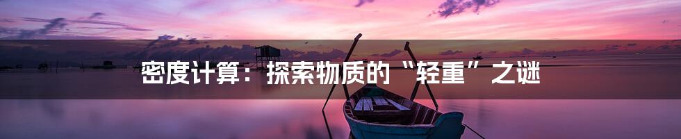密度计算:探索物质的“轻重”之谜