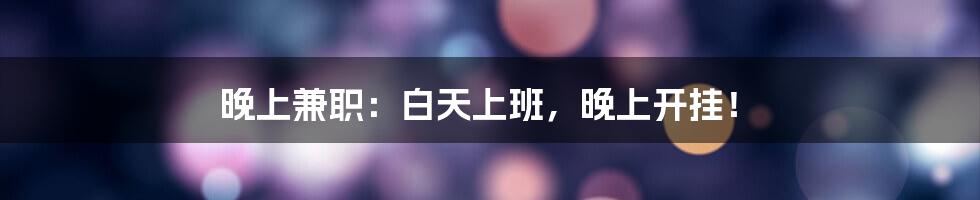 晚上兼职:白天上班,晚上开挂!