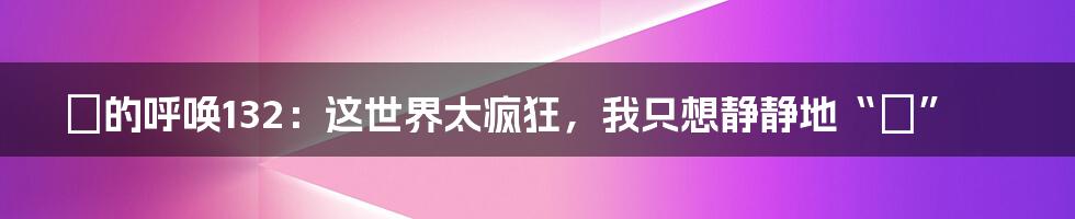 囧的呼唤132:这世界太疯狂,我只想静静地“囧”