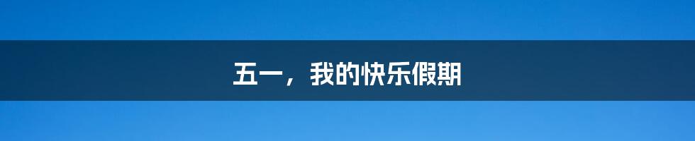 五一,我的快乐假期