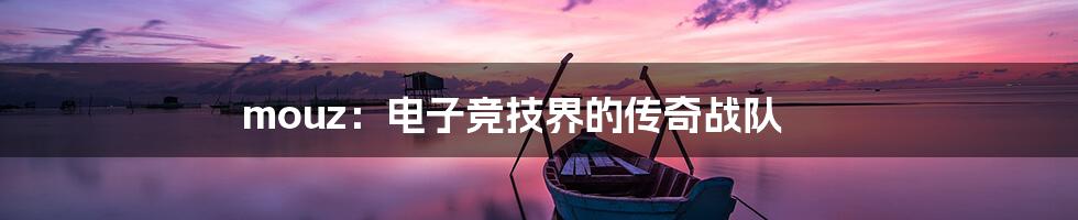 mouz:电子竞技界的传奇战队